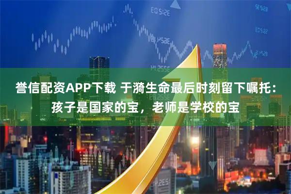 誉信配资APP下载 于漪生命最后时刻留下嘱托：孩子是国家的宝，老师是学校的宝